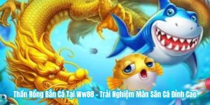 Thần Rồng Bắn Cá Tại WW88 - Trải Nghiệm Màn Săn Cá Đỉnh Cao